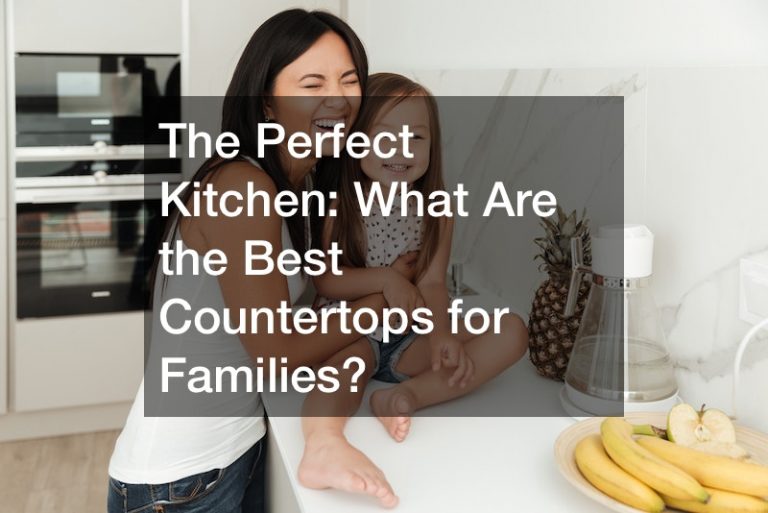 The Perfect Kitchen: What Are the Best Countertops for Families?