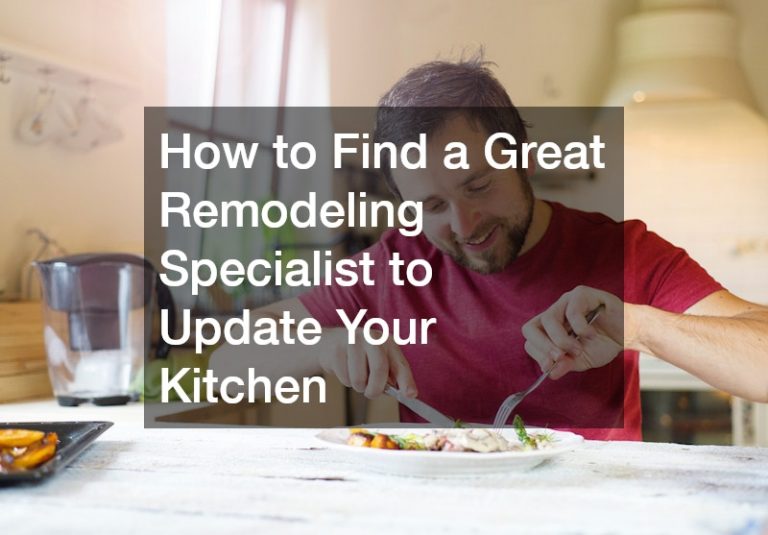 How to Find a Great Remodeling Specialist to Update Your Kitchen