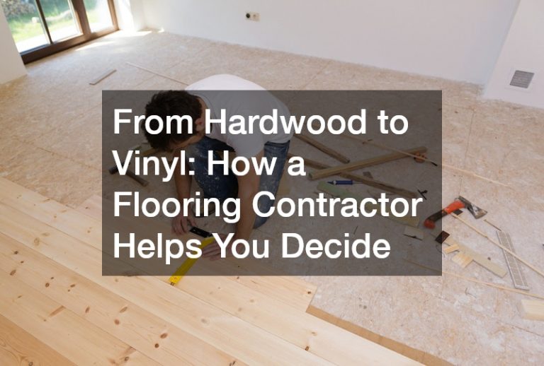 From Hardwood to Vinyl  How a Flooring Contractor Helps You Decide