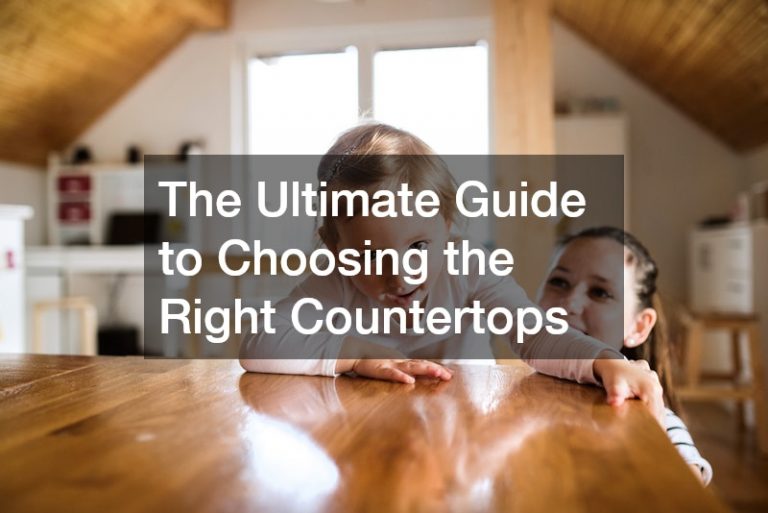 The Ultimate Guide to Choosing the Right Countertops