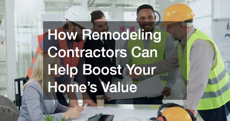 How Remodeling Contractors Can Help Boost Your Homes Value