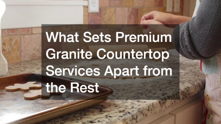 What Sets Premium Granite Countertop Services Apart from the Rest