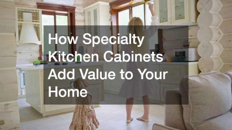 How Specialty Kitchen Cabinets Add Value to Your Home
