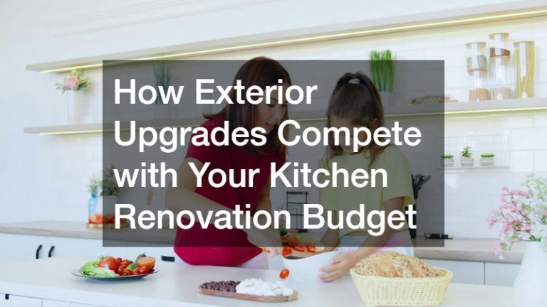 How Exterior Upgrades Compete with Your Kitchen Renovation Budget