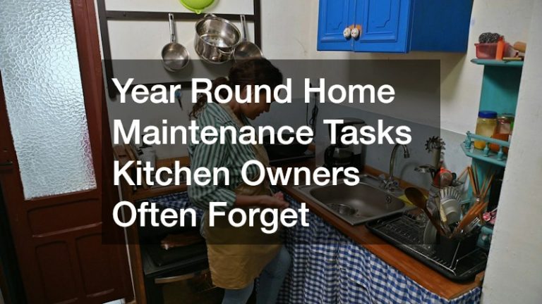 Year Round Home Maintenance Tasks Kitchen Owners Often Forget